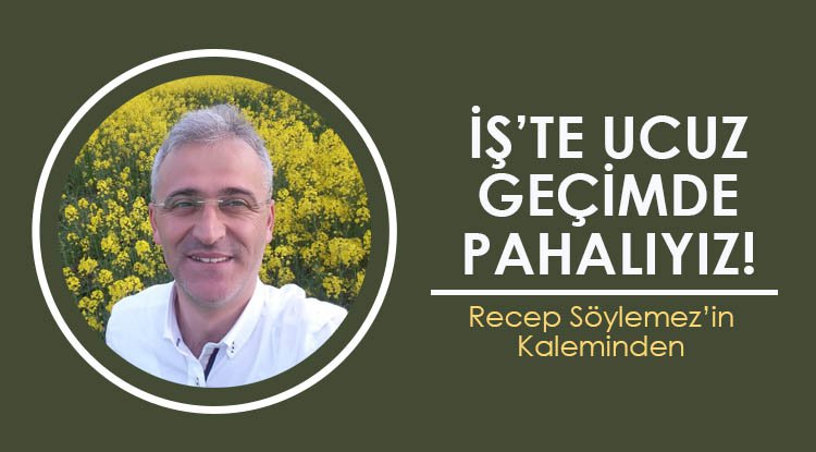 İş'te Ucuz, Geçimde Pahalıyız!