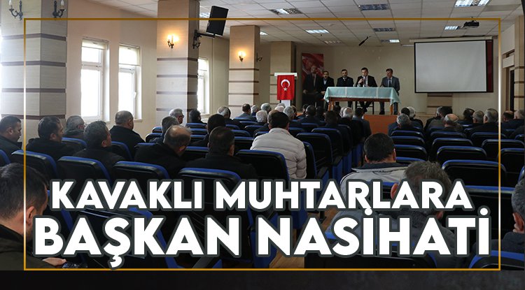Kavaklı muhtarlara başkan nasihati
