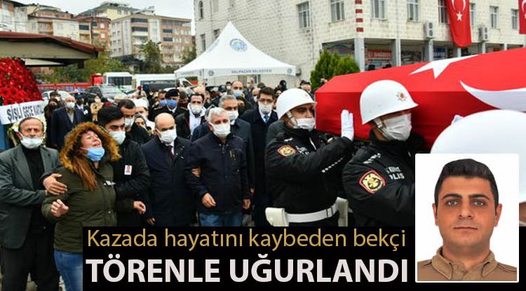 Kazada ölen bekçi son yolculuğuna uğurlandı