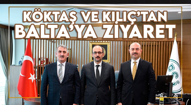 Köktaş ve Kılıç'tan Balta'ya ziyaret