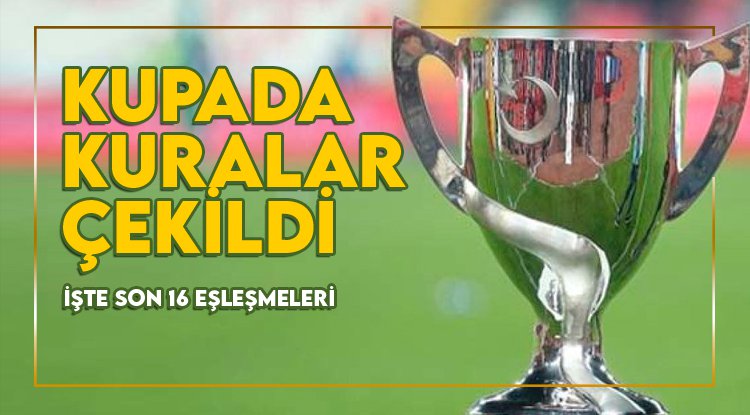 Kuralar çekildi! İşte Türkiye Kupası son 16 turu eşleşmeleri
