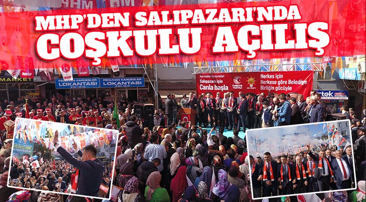 MHP'den Salıpazarı'nda coşkulu açılış