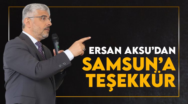Milletvekili Aksu'dan Samsunlulara teşekkür