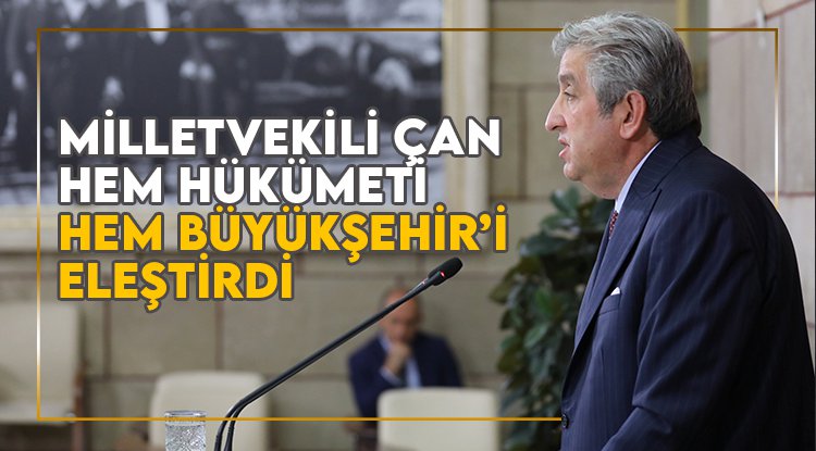 Milletvekili Çan, hem hükümeti hem Büyükşehir'i eleştirdi