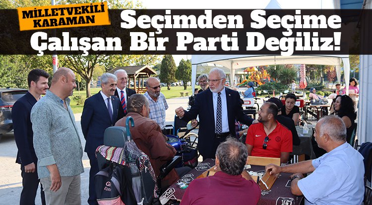 Milletvekili Karaman: Seçimden seçime çalışan bir parti değiliz!
