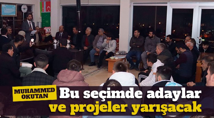 Muhammed Okutan: Bu seçimde adaylar ve projeler yarışacak