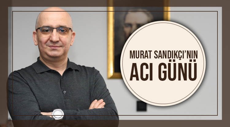 Murat Sandıkçı'nın acı günü