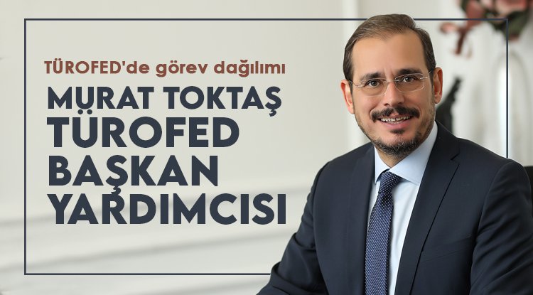 Murat Toktaş TÜROFED Başkan Yardımcısı oldu