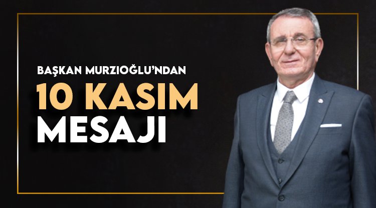 Murzioğlu’ndan 10 Kasım mesajı
