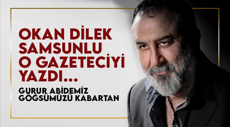 Okan Dilek yazdı: Gurur abidemiz… Göğsümüzü kabartan...