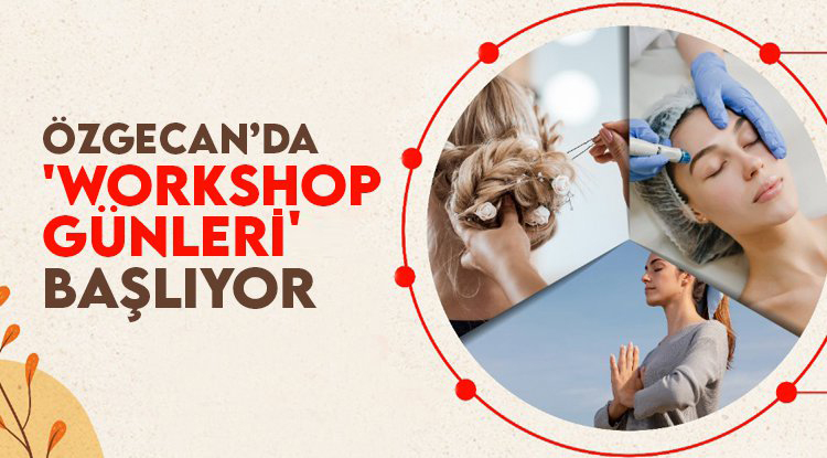 Özgecan’da 'Workshop Günleri’ başlıyor