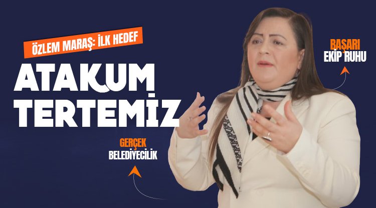 Özlem Maraş: Atakum İçin Hedef, Gerçek Belediyecilik