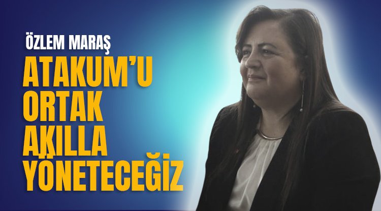 Özlem Maraş: Atakum'u ortak akılla yöneteceğiz