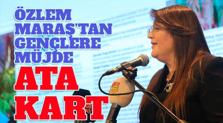 Özlem Maraş'tan gençlere Müjde: Ata Kart