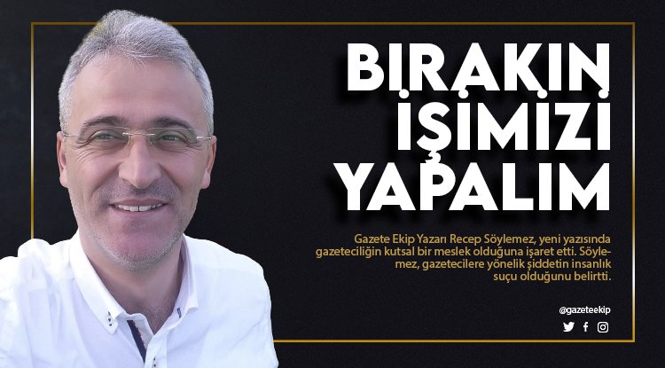 Recep Söylemez Yazdı: Bırakın da işimizi yapalım!
