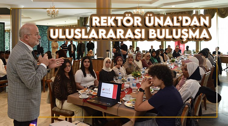 Rektör Ünal, yabancı öğrencilerle buluştu