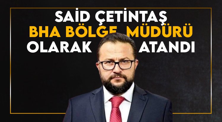 Said Çetintaş BHA Bölge Müdürü oldu