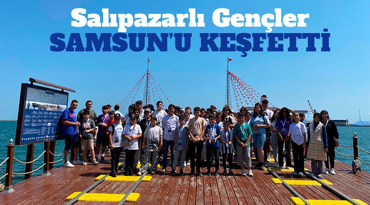 Salıpazarlı gençler Samsun'u keşfetti