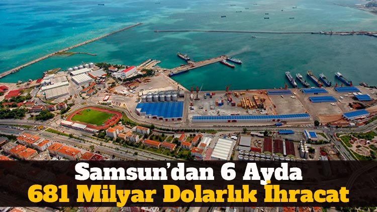 Samsun, altı ayda 681 milyon dolarlık ihracat yaptı