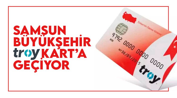 Samsun Büyükşehir TROY Kart’a geçiyor