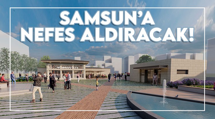 Samsun'da Anakent Meydan Projesi şehre nefes aldıracak
