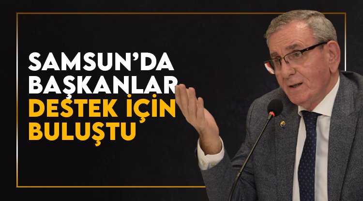 Samsun'da başkanlar, konut seferberliğine destek için buluştu
