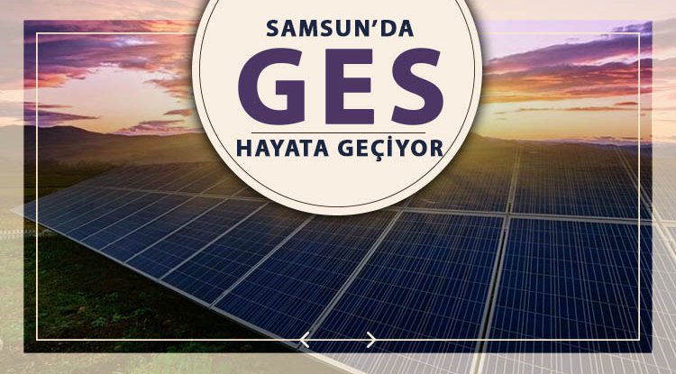 Samsun'da GES Projesi başlıyor