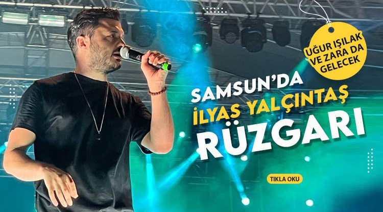 Samsun’da İlyas Yalçıntaş rüzgarı esti