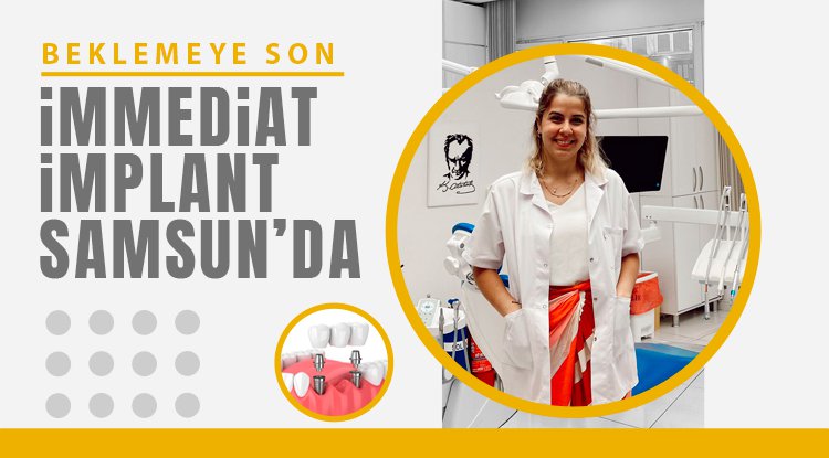 Samsun'da İmmediat İmplant ile beklemeye son