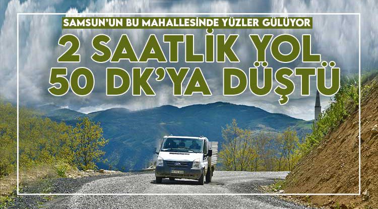 Samsun'da 2 saatte gidilen yol 50 dakikaya düştü