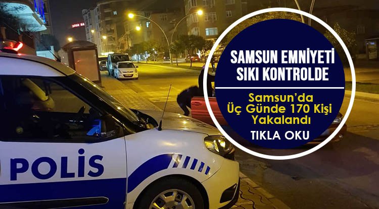 Samsun'da üç günde 170 kişi yakalandı