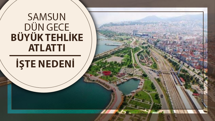 Samsun felaketin eşiğinden döndü