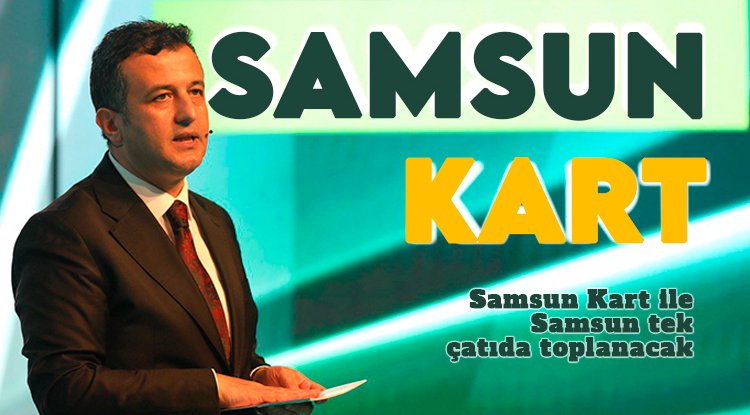 Samsun Kart ile Samsun tek çatıda toplanacak