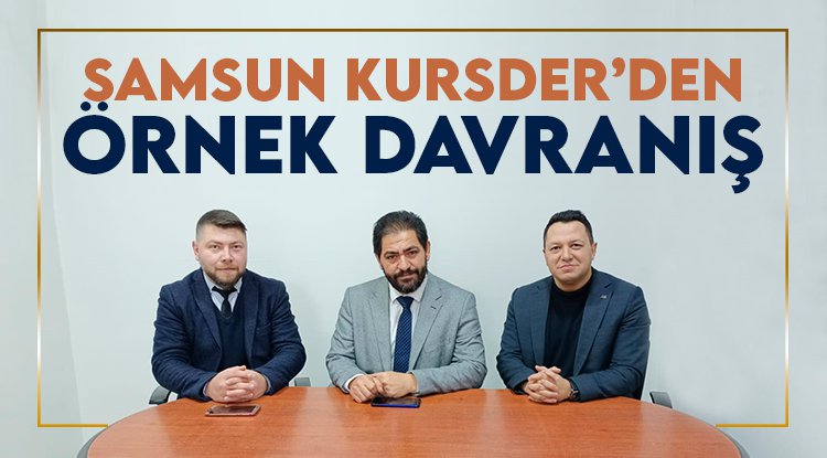 Samsun KURSDER'den örnek davranış