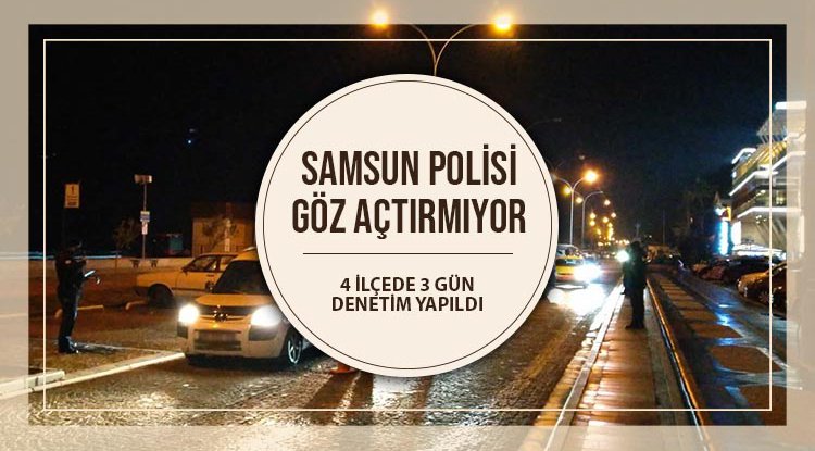 Samsun polisi göz açtırmıyor