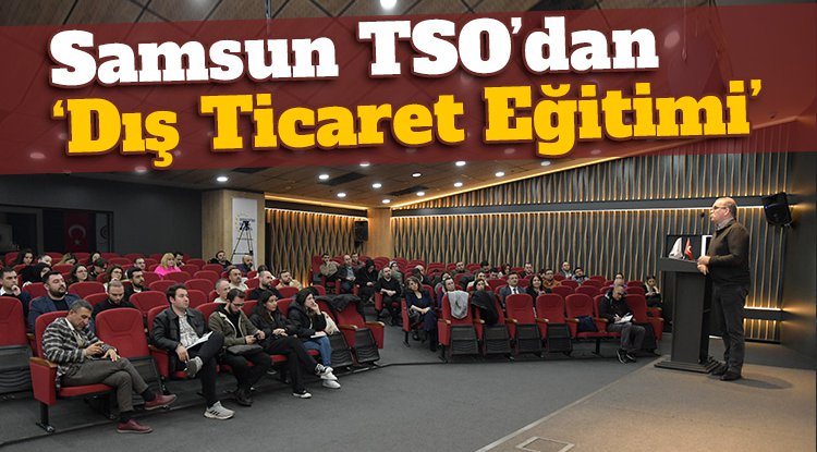 Samsun TSO’dan ‘Dış Ticaret Eğitimi’