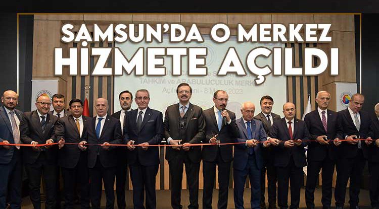 Samsun TSO Tahkim ve Arabuluculuk Merkezi hizmete açıldı