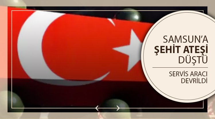 Samsun'a şehit ateşi düştü