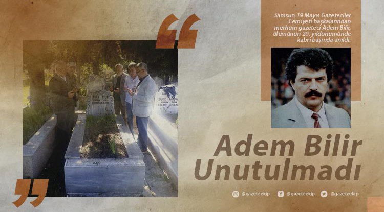 Samsunlu Gazeteci Adem Bilir unutulmadı