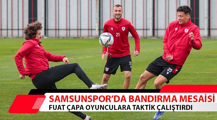 Samsunspor'da Bandırma mesaisi