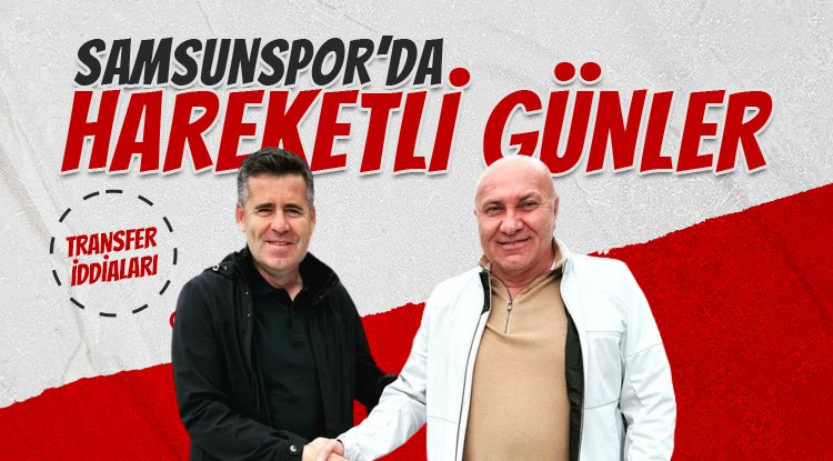 Samsunspor'da hareketli günler