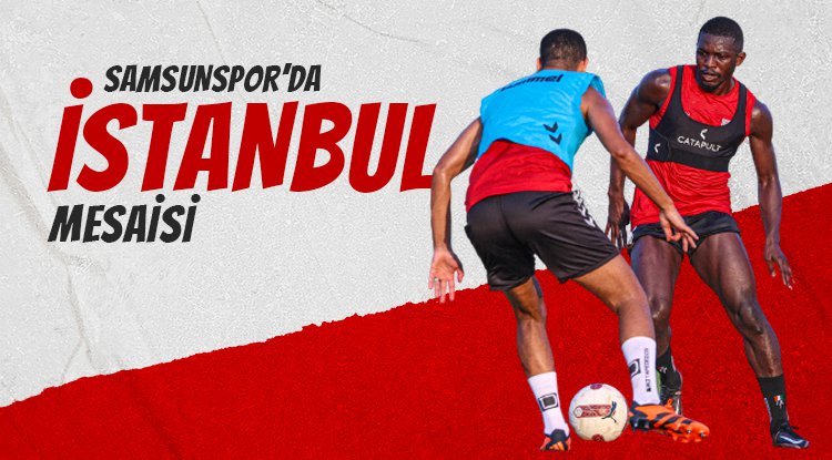 Samsunspor'da İstanbul mesaisi