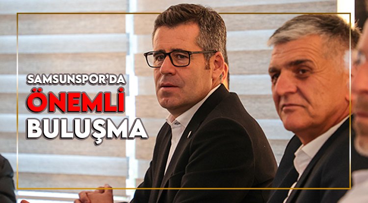Samsunspor'da önemli buluşma