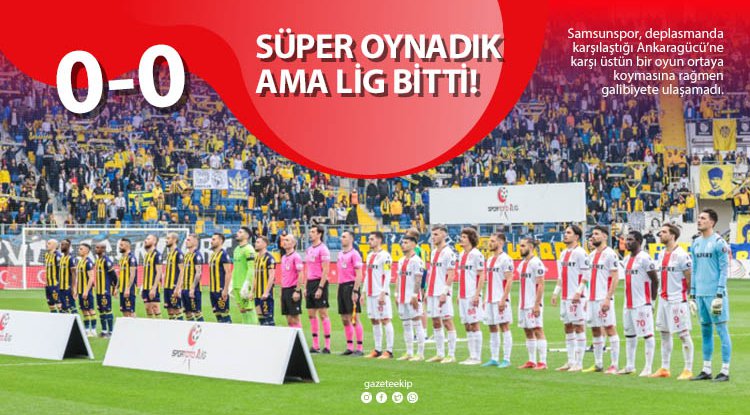 Samsunspor güzel oynadı ama lig bitti!