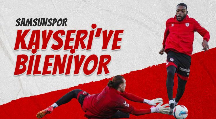 Samsunspor Kayseri'ye bileniyor