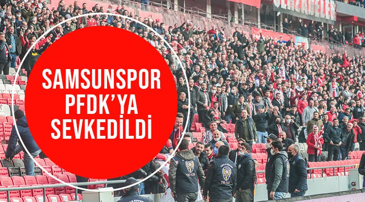 Samsunspor PFDK'ya sevkedildi