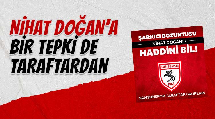 Samsunspor taraftarından şarkıcı Nihat Doğan'a tepki