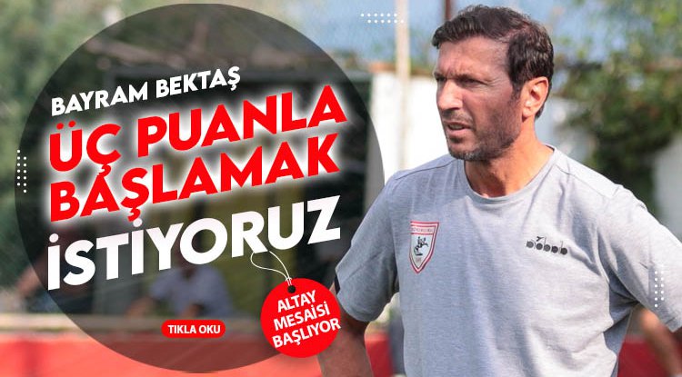 Samsunspor Teknik Direktörü Bayram Bektaş: 3 puanla başlamak istiyoruz