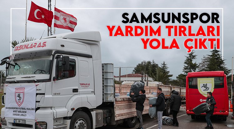 Samsunspor'un yardım tırları yola çıktı