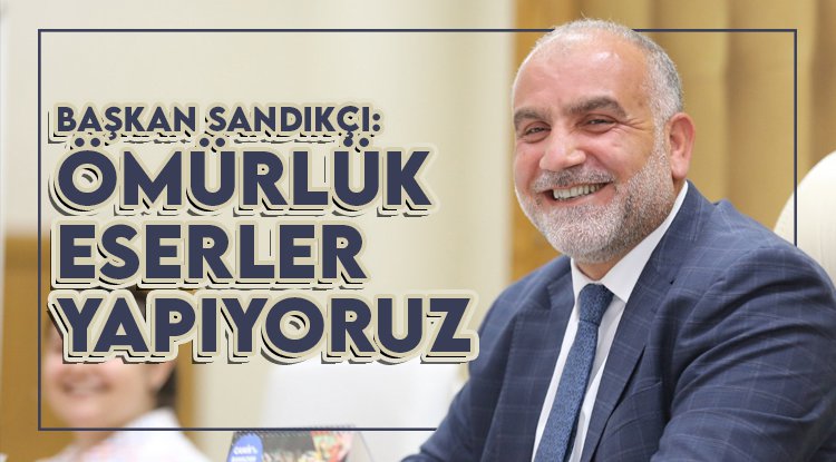 Sandıkçı: Canik'e ömürlük eserler kazandırıyoruz